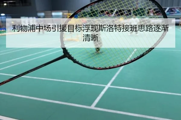 利物浦中场引援目标浮现斯洛特接班思路逐渐清晰